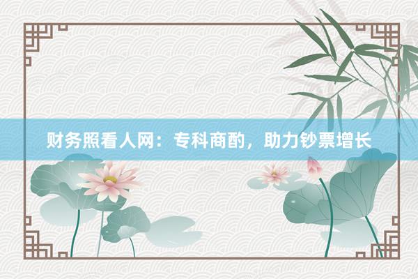 财务照看人网：专科商酌，助力钞票增长
